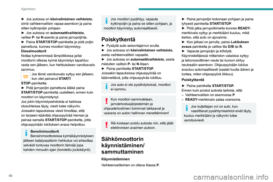 PEUGEOT 2008 2021  Omistajan Käsikirja (in Finnish) 90
Ajaminen
►  Jos autossa on käsivalintainen vaihteisto, 
siirrä vaihteenvalitsin vapaa-asentoon ja paina 
sitten kytkinpoljin pohjaan.
► 
Jos   autossa   on   automaattivaihtei