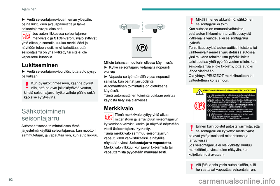 PEUGEOT 2008 2021  Omistajan Käsikirja (in Finnish) 92
Ajaminen
►  Vedä seisontajarruvipua hieman ylöspäin, paina lukituksen avauspainiketta ja laske 
seisontajarruvipu alas asti.
Jos auton liikkuessa seisontajarrun 
merkkivalo ja STOP-v