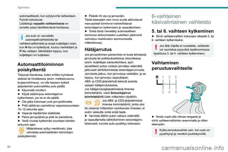 PEUGEOT 2008 2021  Omistajan Käsikirja (in Finnish) 94
Ajaminen
automaattisesti, kun sytytysvirta katkaistaan. 
Pyörät lukkiutuvat.
Lisätietoja vapaalle vaihtamisesta  on 
annettu asiaa käsittelevässä kohdassa.
Jos auto on varustettu 
automaattiv