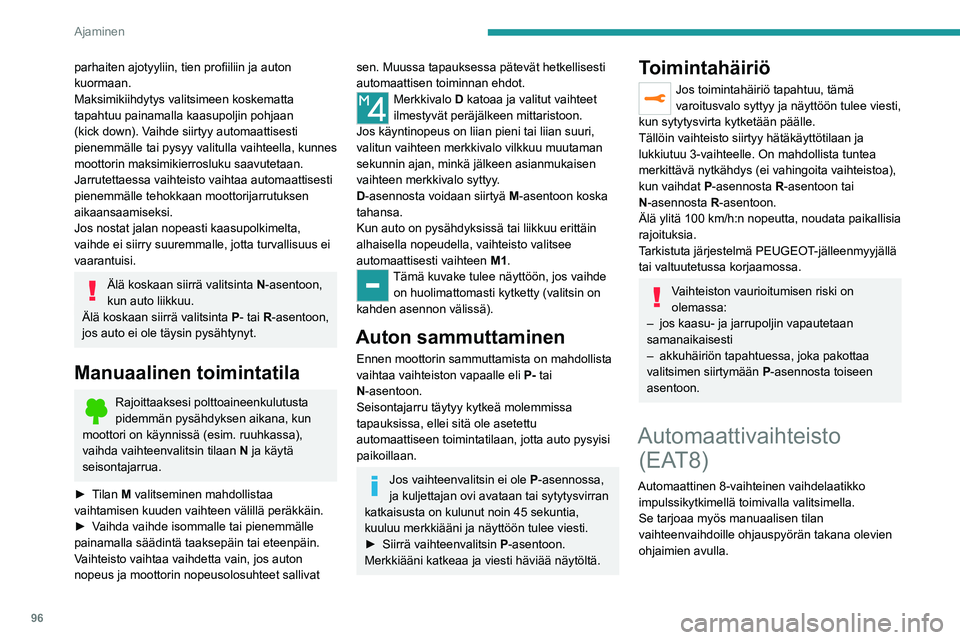 PEUGEOT 2008 2021  Omistajan Käsikirja (in Finnish) 96
Ajaminen
parhaiten ajotyyliin, tien profiiliin ja auton kuormaan.
Maksimikiihdytys valitsimeen koskematta 
tapahtuu painamalla kaasupoljin pohjaan 
(kick down). Vaihde siirtyy automaatt