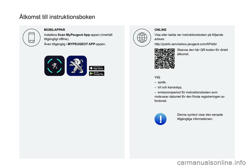 PEUGEOT 2008 2021  Bruksanvisningar (in Swedish)  
 
 
 
 
 
 
  
  
 
  
  
Åtkomst till instruktionsboken
ONLINE
Visa eller ladda ner instruktionsboken på följande 
adress:
http://public.servicebox.peugeot.com/APddb/Skanna den här QR-koden fö