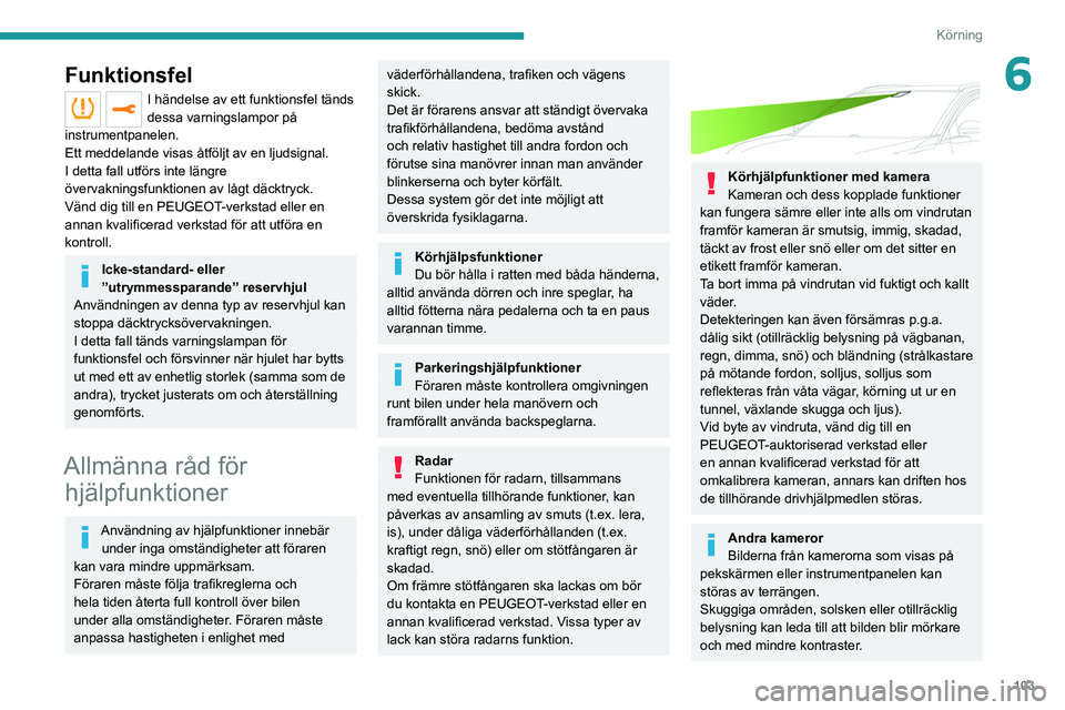 PEUGEOT 2008 2021 Bruksanvisningar (in Swedish) 103
Körning
6Funktionsfel
I händelse av ett funktionsfel tänds
dessa varningslampor på
instrumentpanelen.
Ett meddelande visas åtföljt av en ljudsignal.
I detta fall utförs inte längre
öve PEUGEOT 2008 2021 Bruksanvisningar (in Swedish) 103
Körning
6Funktionsfel
I händelse av ett funktionsfel tänds
dessa varningslampor på
instrumentpanelen.
Ett meddelande visas åtföljt av en ljudsignal.
I detta fall utförs inte längre
öve