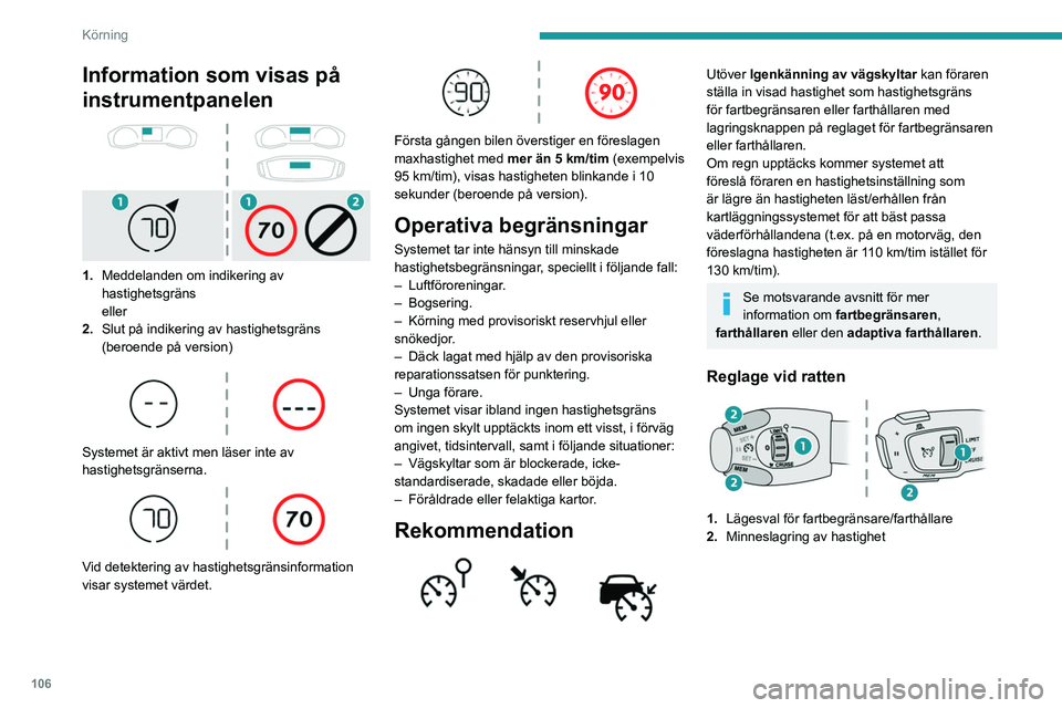 PEUGEOT 2008 2021 Bruksanvisningar (in Swedish) 106
Körning
Information som visas på
instrumentpanelen
1.Meddelanden om indikering av
hastighetsgräns
eller
2. Slut på indikering av hastighetsgräns
(beroende på version)
Systemet är PEUGEOT 2008 2021 Bruksanvisningar (in Swedish) 106
Körning
Information som visas på
instrumentpanelen
1.Meddelanden om indikering av
hastighetsgräns
eller
2. Slut på indikering av hastighetsgräns
(beroende på version)
Systemet är
