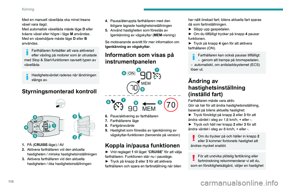 PEUGEOT 2008 2021 Bruksanvisningar (in Swedish) 11 0
Körning
Med en manuell växellåda ska minst treans
växel vara ilagd.
Med automatisk växellåda måste läge
D
eller
tvåans växel eller högre i läge
M
användas.
Med en växelväl PEUGEOT 2008 2021 Bruksanvisningar (in Swedish) 11 0
Körning
Med en manuell växellåda ska minst treans
växel vara ilagd.
Med automatisk växellåda måste läge
D
eller
tvåans växel eller högre i läge
M
användas.
Med en växelväl