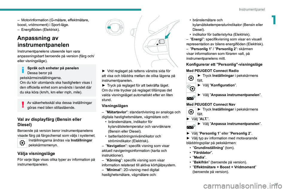 PEUGEOT 2008 2021 Bruksanvisningar (in Swedish) 11
Instrumentpanel
1– Motorinformation (G-mätare, effektmätare,
boost, vridmoment) i Sport-läge.
–
Energiflöden (Elektrisk).
Anpassning av instrumentpanelen
Instrumentpanelens utseende kan PEUGEOT 2008 2021 Bruksanvisningar (in Swedish) 11
Instrumentpanel
1– Motorinformation (G-mätare, effektmätare,
boost, vridmoment) i Sport-läge.
–
Energiflöden (Elektrisk).
Anpassning av instrumentpanelen
Instrumentpanelens utseende kan