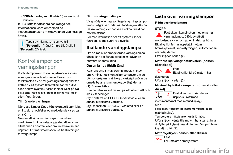 PEUGEOT 2008 2021 Bruksanvisningar (in Swedish) 12
Instrumentpanel
• ”Elförbrukning av tillbehör” (beroende på
version).
►
Bekräfta för att spara och stänga ner
.
Informationen visas omedelbart på
instrumentpanelen om motsvarand PEUGEOT 2008 2021 Bruksanvisningar (in Swedish) 12
Instrumentpanel
• ”Elförbrukning av tillbehör” (beroende på
version).
►
Bekräfta för att spara och stänga ner
.
Informationen visas omedelbart på
instrumentpanelen om motsvarand