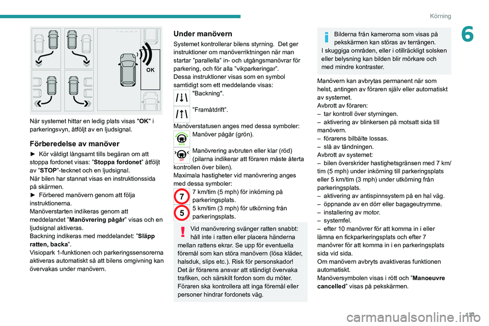 PEUGEOT 2008 2021 Bruksanvisningar (in Swedish) 131
Körning
6
När systemet hittar en ledig plats visas "OK" i
parkeringsvyn, åtföljt av en ljudsignal.
Förberedelse av manöver
► Kör väldigt långsamt tills begäran om att
stopp PEUGEOT 2008 2021 Bruksanvisningar (in Swedish) 131
Körning
6
När systemet hittar en ledig plats visas "OK" i
parkeringsvyn, åtföljt av en ljudsignal.
Förberedelse av manöver
► Kör väldigt långsamt tills begäran om att
stopp