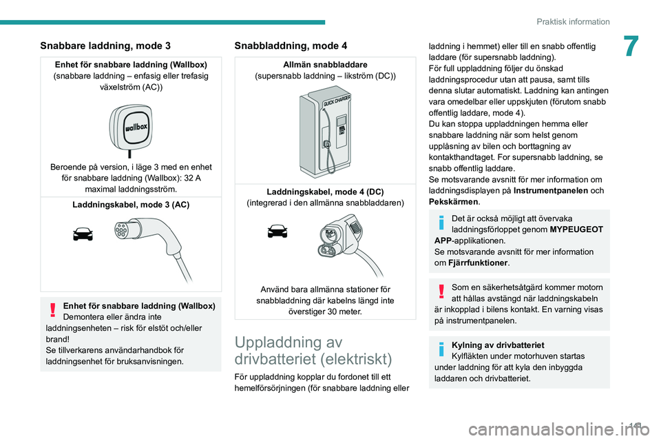 PEUGEOT 2008 2021 Bruksanvisningar (in Swedish) 141
Praktisk information
7Snabbare laddning, mode 3
Enhet för snabbare laddning (Wallbox)
(snabbare laddning – enfasig eller trefasig växelström (AC))
Beroende på version, i läge 3 med en PEUGEOT 2008 2021 Bruksanvisningar (in Swedish) 141
Praktisk information
7Snabbare laddning, mode 3
Enhet för snabbare laddning (Wallbox)
(snabbare laddning – enfasig eller trefasig växelström (AC))
Beroende på version, i läge 3 med en