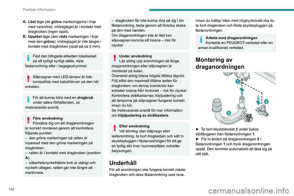 PEUGEOT 2008 2021 Bruksanvisningar (in Swedish) 146
Praktisk information
A. Låst läge (de gröna markeringarna i linje med varandra): vridreglaget är i kontakt med
dragkroken (ingen spalt).
B. Upplåst läge (den röda markeringen i linje
med PEUGEOT 2008 2021 Bruksanvisningar (in Swedish) 146
Praktisk information
A. Låst läge (de gröna markeringarna i linje med varandra): vridreglaget är i kontakt med
dragkroken (ingen spalt).
B. Upplåst läge (den röda markeringen i linje
med
