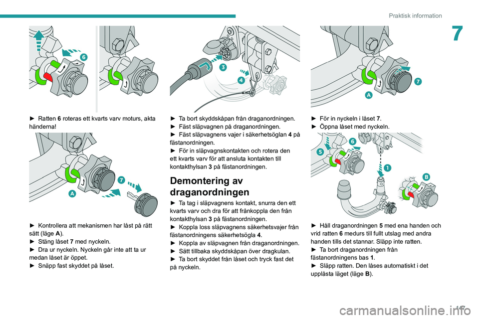 PEUGEOT 2008 2021 Bruksanvisningar (in Swedish) 147
Praktisk information
7
► Ratten 6 roteras ett kvarts varv moturs, akta
händerna!
► Kontrollera att mekanismen har låst på rätt
sätt (läge A).
►
Stäng låset
7 med nyckeln PEUGEOT 2008 2021 Bruksanvisningar (in Swedish) 147
Praktisk information
7
► Ratten 6 roteras ett kvarts varv moturs, akta
händerna!
► Kontrollera att mekanismen har låst på rätt
sätt (läge A).
►
Stäng låset
7 med nyckeln