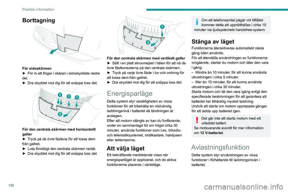 PEUGEOT 2008 2021 Bruksanvisningar (in Swedish) 150
Praktisk information
När bilen körs kopplas vissa funktioner bort vid
behov, t ex luftkonditionering och uppvärmning
av bakruta.
De bortkopplade funktionerna kopplas
automatiskt in igen så PEUGEOT 2008 2021 Bruksanvisningar (in Swedish) 150
Praktisk information
När bilen körs kopplas vissa funktioner bort vid
behov, t ex luftkonditionering och uppvärmning
av bakruta.
De bortkopplade funktionerna kopplas
automatiskt in igen så