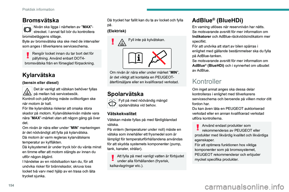 PEUGEOT 2008 2021 Bruksanvisningar (in Swedish) 154
Praktisk information
12 V batteri
Batteriet är underhållsfritt.
Kontrollera regelbundet att batteripolerna
är ordentligt åtdragna (versioner utan
snabbkopplingar) och att anslutningarna är PEUGEOT 2008 2021 Bruksanvisningar (in Swedish) 154
Praktisk information
12 V batteri
Batteriet är underhållsfritt.
Kontrollera regelbundet att batteripolerna
är ordentligt åtdragna (versioner utan
snabbkopplingar) och att anslutningarna är