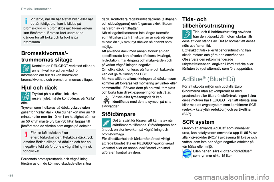 PEUGEOT 2008 2021 Bruksanvisningar (in Swedish) 156
Praktisk information
Tankvolymen räcker för en körsträcka på cirka 6
500 km, vilket kan variera mycket beroende på
förarens körstil.
En varningsfunktion utlöses när bara reservnivån
PEUGEOT 2008 2021 Bruksanvisningar (in Swedish) 156
Praktisk information
Tankvolymen räcker för en körsträcka på cirka 6
500 km, vilket kan variera mycket beroende på
förarens körstil.
En varningsfunktion utlöses när bara reservnivån