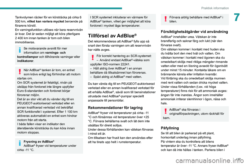 PEUGEOT 2008 2021 Bruksanvisningar (in Swedish) 157
Praktisk information
7Tankvolymen räcker för en körsträcka på cirka 6
500 km, vilket kan variera mycket beroende på
förarens körstil.
En varningsfunktion utlöses när bara reservnivå PEUGEOT 2008 2021 Bruksanvisningar (in Swedish) 157
Praktisk information
7Tankvolymen räcker för en körsträcka på cirka 6
500 km, vilket kan variera mycket beroende på
förarens körstil.
En varningsfunktion utlöses när bara reservnivå