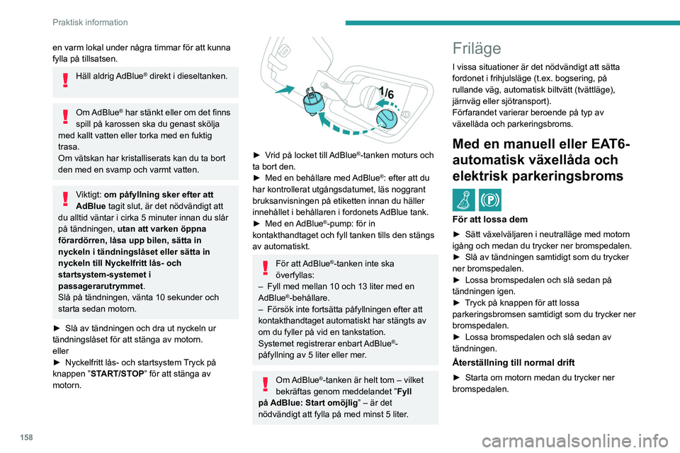 PEUGEOT 2008 2021 Bruksanvisningar (in Swedish) 158
Praktisk information
Med EAT8-automatisk
växellåda och manuell
parkeringsbroms
/
Frisättningsförfarande
► Med bilen i stillastående och motorn igång,
väljer du läge N och slår a PEUGEOT 2008 2021 Bruksanvisningar (in Swedish) 158
Praktisk information
Med EAT8-automatisk
växellåda och manuell
parkeringsbroms
/
Frisättningsförfarande
► Med bilen i stillastående och motorn igång,
väljer du läge N och slår a