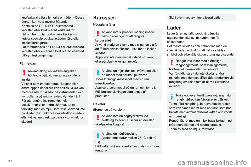 PEUGEOT 2008 2021 Bruksanvisningar (in Swedish) 160
Praktisk information
lera/salter (i våta eller kalla områden). Dessa
ämnen kan vara mycket frätande.
Kontakta en PEUGEOT-auktoriserad
verkstad eller kvalificerad verkstad för
råd om hur d PEUGEOT 2008 2021 Bruksanvisningar (in Swedish) 160
Praktisk information
lera/salter (i våta eller kalla områden). Dessa
ämnen kan vara mycket frätande.
Kontakta en PEUGEOT-auktoriserad
verkstad eller kvalificerad verkstad för
råd om hur d