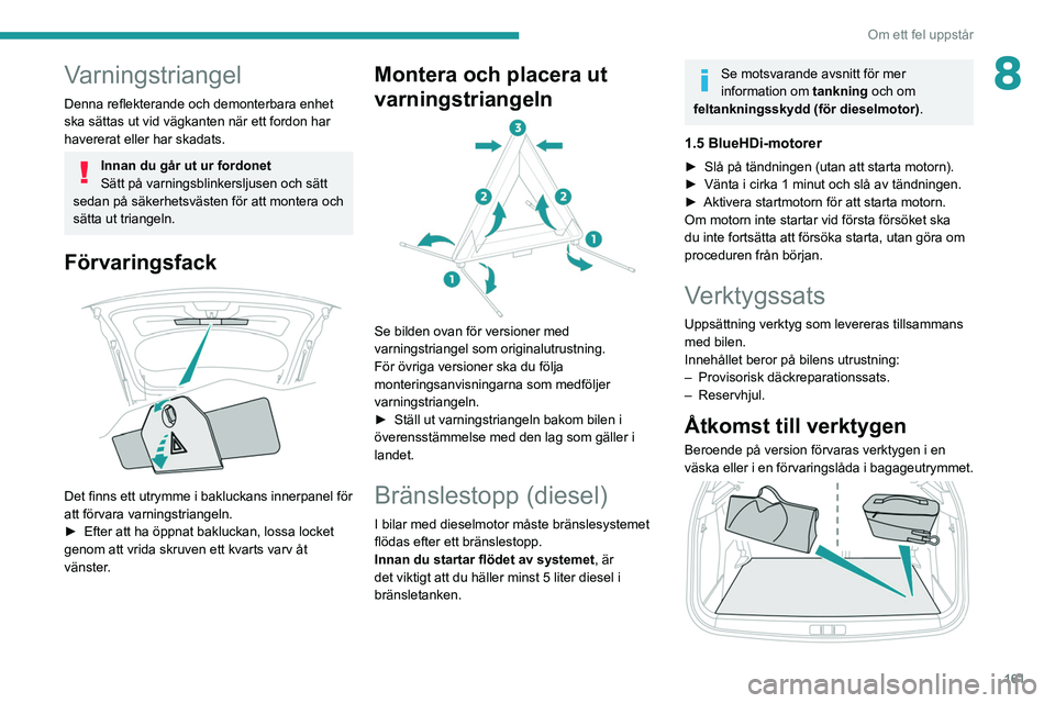 PEUGEOT 2008 2021 Bruksanvisningar (in Swedish) 161
Om ett fel uppstår
8Varningstriangel
Denna reflekterande och demonterbara enhet
ska sättas ut vid vägkanten när ett fordon har
havererat eller har skadats.
Innan du går ut ur fordonet
Sätt PEUGEOT 2008 2021 Bruksanvisningar (in Swedish) 161
Om ett fel uppstår
8Varningstriangel
Denna reflekterande och demonterbara enhet
ska sättas ut vid vägkanten när ett fordon har
havererat eller har skadats.
Innan du går ut ur fordonet
Sätt
