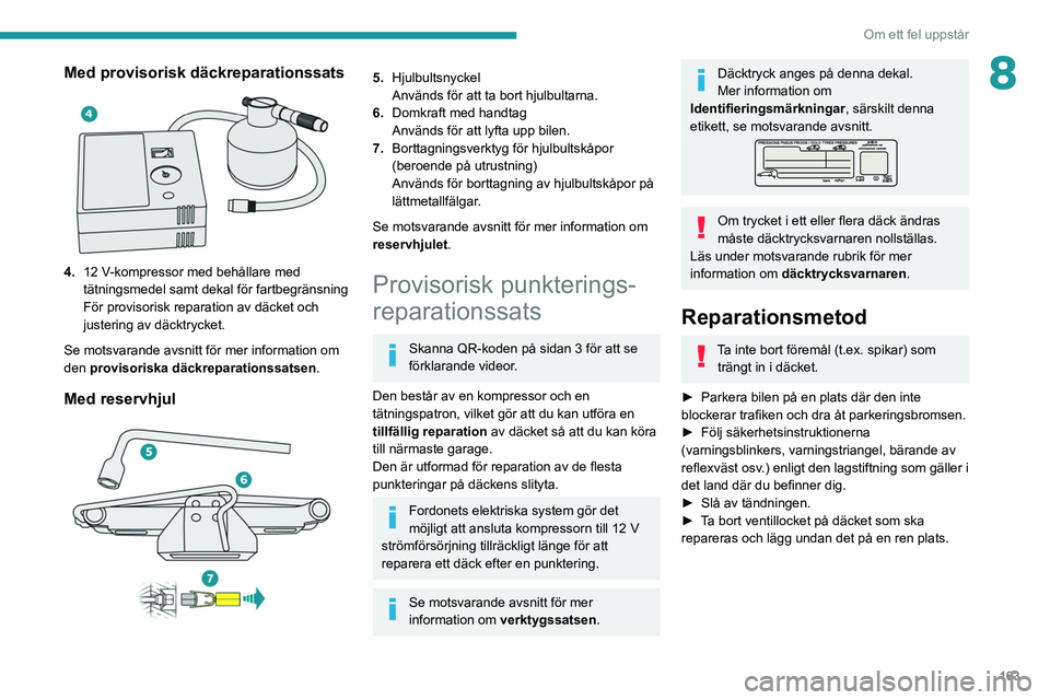 PEUGEOT 2008 2021 Bruksanvisningar (in Swedish) 163
Om ett fel uppstår
8Med provisorisk däckreparationssats
4.12 V-kompressor med behållare med
tätningsmedel samt dekal för fartbegränsning
För provisorisk reparation av däcket och
jus PEUGEOT 2008 2021 Bruksanvisningar (in Swedish) 163
Om ett fel uppstår
8Med provisorisk däckreparationssats
4.12 V-kompressor med behållare med
tätningsmedel samt dekal för fartbegränsning
För provisorisk reparation av däcket och
jus