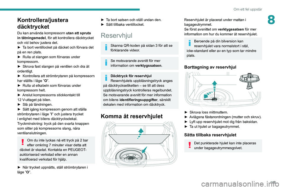 PEUGEOT 2008 2021 Bruksanvisningar (in Swedish) 165
Om ett fel uppstår
8Kontrollera/justera
däcktrycket
Du kan använda kompressorn utan att spruta
in tätningsmedel , för att kontrollera däcktrycket
och vid behov justera det.
►
T
a bor PEUGEOT 2008 2021 Bruksanvisningar (in Swedish) 165
Om ett fel uppstår
8Kontrollera/justera
däcktrycket
Du kan använda kompressorn utan att spruta
in tätningsmedel , för att kontrollera däcktrycket
och vid behov justera det.
►
T
a bor