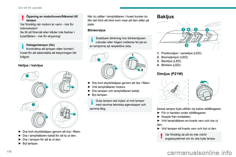 PEUGEOT 2008 2021 Bruksanvisningar (in Swedish) 170
Om ett fel uppstår
Öppning av motorhuven/Åtkomst till
lampor
Var försiktig när motorn är varm - risk för
brännskador!
Se till att föremål eller kläder inte fastnar i
kylarfläkten - PEUGEOT 2008 2021 Bruksanvisningar (in Swedish) 170
Om ett fel uppstår
Öppning av motorhuven/Åtkomst till
lampor
Var försiktig när motorn är varm - risk för
brännskador!
Se till att föremål eller kläder inte fastnar i
kylarfläkten -