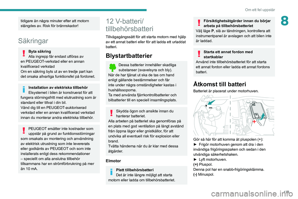 PEUGEOT 2008 2021 Bruksanvisningar (in Swedish) 171
Om ett fel uppstår
8tidigare än några minuter efter att motorn
stängdes av. Risk för brännskador!
Säkringar
Byta säkring
Alla ingrepp får endast utföras av
en PEUGEOT-verkstad eller en PEUGEOT 2008 2021 Bruksanvisningar (in Swedish) 171
Om ett fel uppstår
8tidigare än några minuter efter att motorn
stängdes av. Risk för brännskador!
Säkringar
Byta säkring
Alla ingrepp får endast utföras av
en PEUGEOT-verkstad eller en