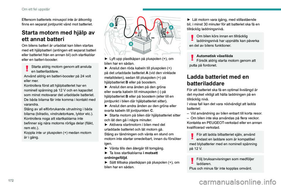 PEUGEOT 2008 2021 Bruksanvisningar (in Swedish) 172
Om ett fel uppstår
Eftersom batteriets minuspol inte är åtkomlig
finns en separat jordpunkt vänd mot batteriet.
Starta motorn med hjälp av
ett annat batteri
Om bilens batteri är urladdat k PEUGEOT 2008 2021 Bruksanvisningar (in Swedish) 172
Om ett fel uppstår
Eftersom batteriets minuspol inte är åtkomlig
finns en separat jordpunkt vänd mot batteriet.
Starta motorn med hjälp av
ett annat batteri
Om bilens batteri är urladdat k