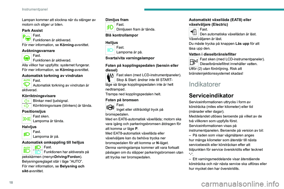 PEUGEOT 2008 2021 Bruksanvisningar (in Swedish) 18
Instrumentpanel
Lampan kommer att slockna när du stänger av
motorn och stiger ur bilen.
Park AssistFast.
Funktionen är aktiverad.
För mer information, se Körning-avsnittet.
AvåkningsvarnareF PEUGEOT 2008 2021 Bruksanvisningar (in Swedish) 18
Instrumentpanel
Lampan kommer att slockna när du stänger av
motorn och stiger ur bilen.
Park AssistFast.
Funktionen är aktiverad.
För mer information, se Körning-avsnittet.
AvåkningsvarnareF