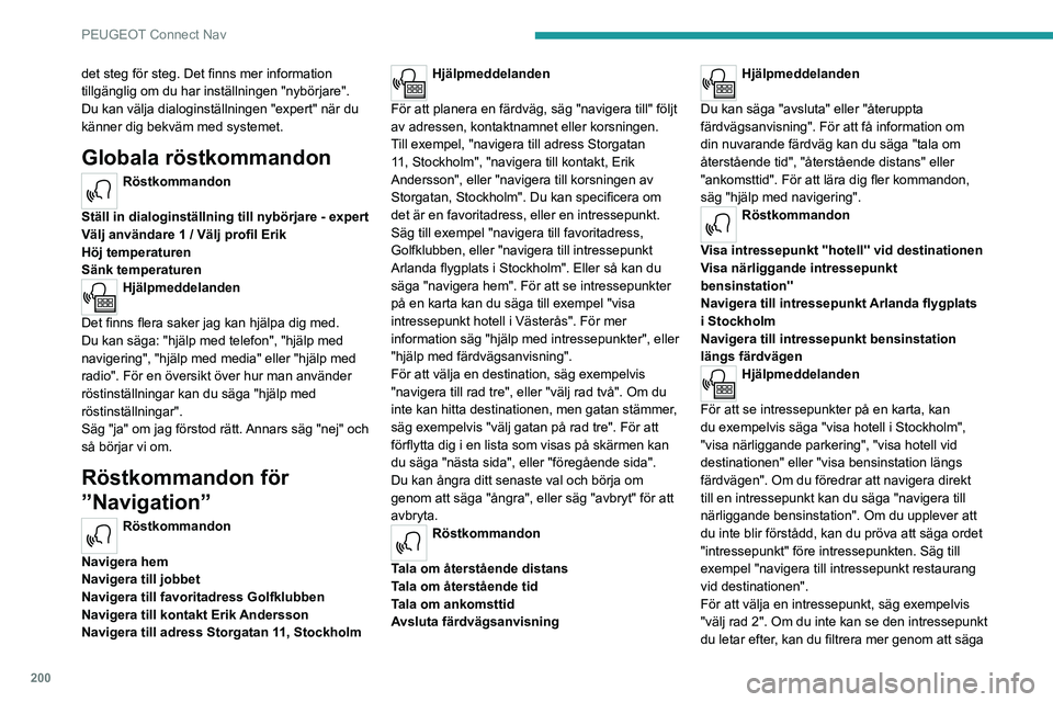 PEUGEOT 2008 2021 Bruksanvisningar (in Swedish) 200
PEUGEOT Connect Nav
det steg för steg. Det finns mer information
tillgänglig om du har inställningen "nybörjare".
Du kan välja dialoginställningen "expert" när du
känner PEUGEOT 2008 2021 Bruksanvisningar (in Swedish) 200
PEUGEOT Connect Nav
det steg för steg. Det finns mer information
tillgänglig om du har inställningen "nybörjare".
Du kan välja dialoginställningen "expert" när du
känner