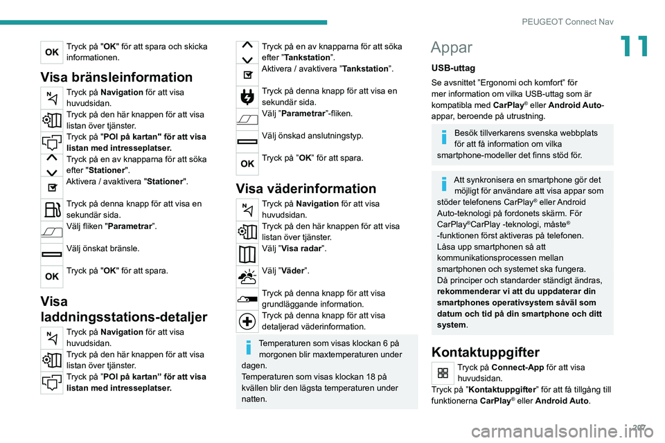 PEUGEOT 2008 2021 Bruksanvisningar (in Swedish) 207
PEUGEOT Connect Nav
11Tryck på "OK" för att spara och skicka informationen.
Visa bränsleinformation
Tryck på Navigation för att visa huvudsidan.
Tryck på den här knappen för att v PEUGEOT 2008 2021 Bruksanvisningar (in Swedish) 207
PEUGEOT Connect Nav
11Tryck på "OK" för att spara och skicka informationen.
Visa bränsleinformation
Tryck på Navigation för att visa huvudsidan.
Tryck på den här knappen för att v