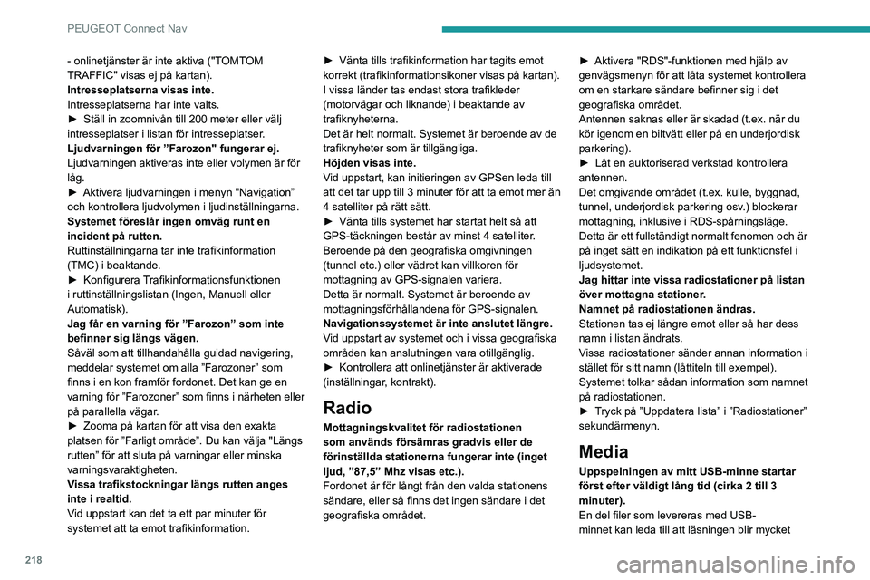 PEUGEOT 2008 2021 Bruksanvisningar (in Swedish) 218
PEUGEOT Connect Nav
- onlinetjänster är inte aktiva ("TOMTOM
TRAFFIC" visas ej på kartan).
Intresseplatserna visas inte.
Intresseplatserna har inte valts.
►
Ställ in zoomnivån til PEUGEOT 2008 2021 Bruksanvisningar (in Swedish) 218
PEUGEOT Connect Nav
- onlinetjänster är inte aktiva ("TOMTOM
TRAFFIC" visas ej på kartan).
Intresseplatserna visas inte.
Intresseplatserna har inte valts.
►
Ställ in zoomnivån til