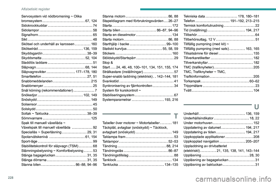 PEUGEOT 2008 2021  Bruksanvisningar (in Swedish) 228
Alfabetiskt register
Servosystem vid nödbromsning ~ Olika 
bromssystem    
67, 124
Sidokrockkuddar
    
74
Sidolampor
    
58
Signalhorn
    
65
Sikt
    
48
Skötsel och underhåll av karossen
 