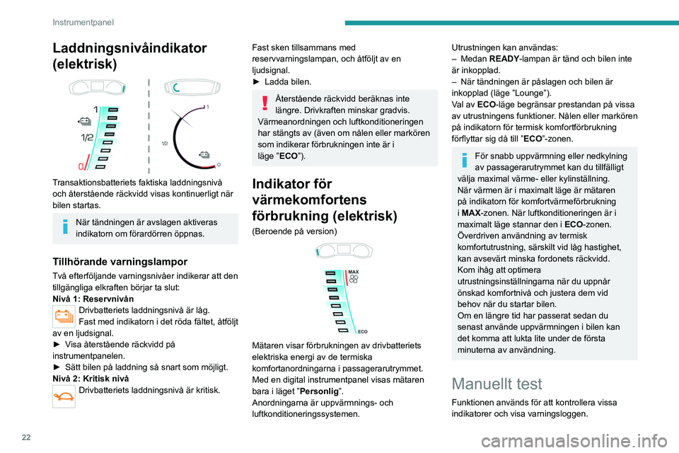 PEUGEOT 2008 2021 Bruksanvisningar (in Swedish) 22
Instrumentpanel
Laddningsnivåindikator
(elektrisk)
Transaktionsbatteriets faktiska laddningsnivå
och återstående räckvidd visas kontinuerligt när
bilen startas.
När tändningen är av PEUGEOT 2008 2021 Bruksanvisningar (in Swedish) 22
Instrumentpanel
Laddningsnivåindikator
(elektrisk)
Transaktionsbatteriets faktiska laddningsnivå
och återstående räckvidd visas kontinuerligt när
bilen startas.
När tändningen är av