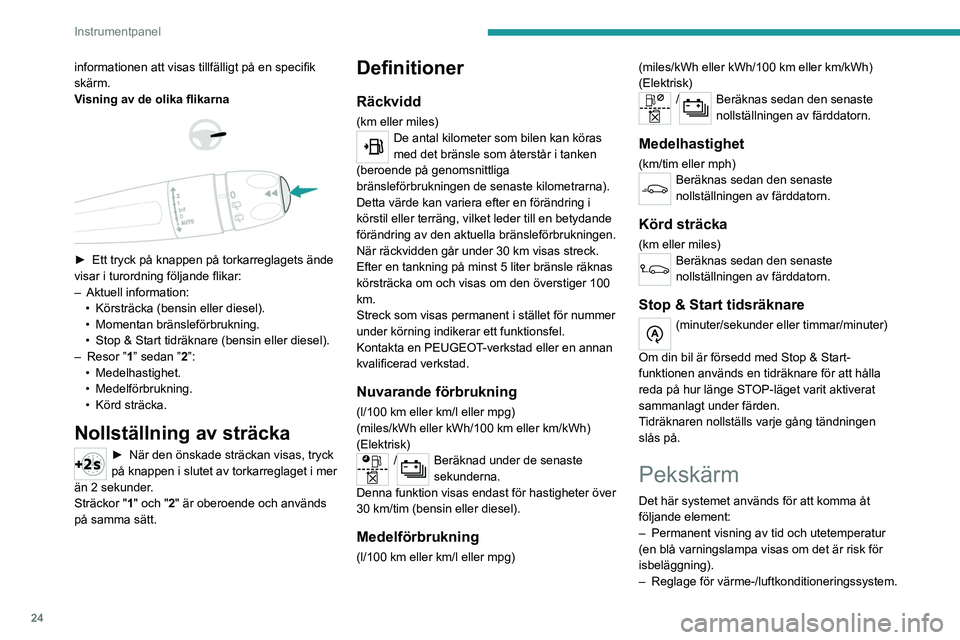 PEUGEOT 2008 2021 Bruksanvisningar (in Swedish) 24
Instrumentpanel
informationen att visas tillfälligt på en specifik
skärm.
Visning av de olika flikarna
► Ett tryck på knappen på torkarreglagets ände
visar i turordning följande PEUGEOT 2008 2021 Bruksanvisningar (in Swedish) 24
Instrumentpanel
informationen att visas tillfälligt på en specifik
skärm.
Visning av de olika flikarna
► Ett tryck på knappen på torkarreglagets ände
visar i turordning följande