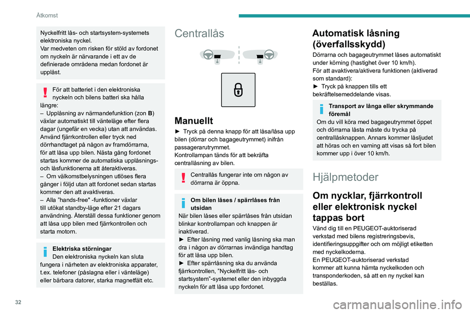 PEUGEOT 2008 2021 Bruksanvisningar (in Swedish) 32
Åtkomst
Nyckelfritt lås- och startsystem-systemets
elektroniska nyckel.
Var medveten om risken för stöld av fordonet
om nyckeln är närvarande i ett av de
definierade områdena medan fordon PEUGEOT 2008 2021 Bruksanvisningar (in Swedish) 32
Åtkomst
Nyckelfritt lås- och startsystem-systemets
elektroniska nyckel.
Var medveten om risken för stöld av fordonet
om nyckeln är närvarande i ett av de
definierade områdena medan fordon