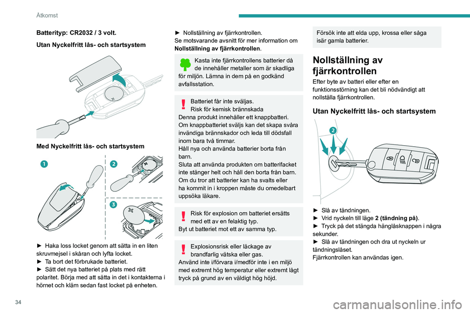 PEUGEOT 2008 2021 Bruksanvisningar (in Swedish) 34
Åtkomst
Batterityp: CR2032 / 3 volt.
Utan Nyckelfritt lås- och startsystem
Med Nyckelfritt lås- och startsystem
► Haka loss locket genom att sätta in en liten
skruvmejsel i skåran oc PEUGEOT 2008 2021 Bruksanvisningar (in Swedish) 34
Åtkomst
Batterityp: CR2032 / 3 volt.
Utan Nyckelfritt lås- och startsystem
Med Nyckelfritt lås- och startsystem
► Haka loss locket genom att sätta in en liten
skruvmejsel i skåran oc