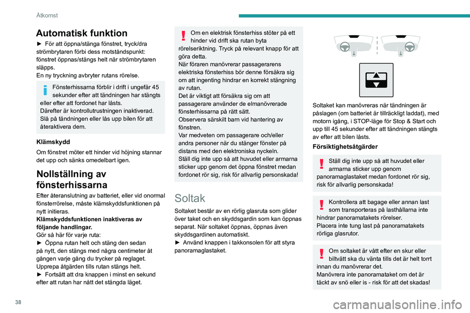 PEUGEOT 2008 2021 Bruksanvisningar (in Swedish) 38
Åtkomst
Automatisk funktion
► För att öppna/stänga fönstret, tryck/dra
strömbrytaren förbi dess motståndspunkt:
fönstret öppnas/stängs helt när strömbrytaren
släpps.
En ny tryckn PEUGEOT 2008 2021 Bruksanvisningar (in Swedish) 38
Åtkomst
Automatisk funktion
► För att öppna/stänga fönstret, tryck/dra
strömbrytaren förbi dess motståndspunkt:
fönstret öppnas/stängs helt när strömbrytaren
släpps.
En ny tryckn