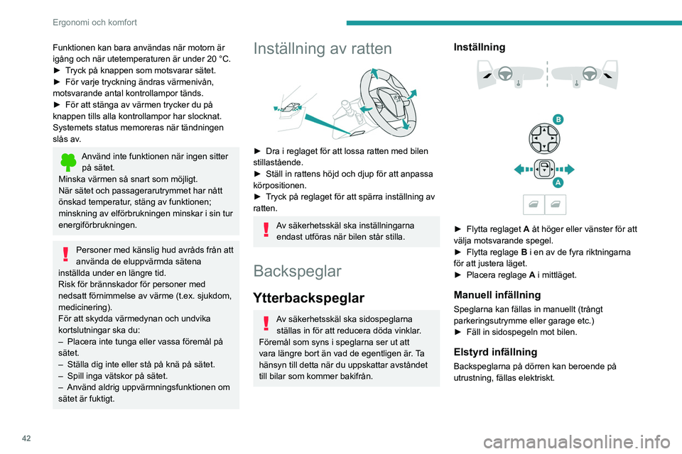 PEUGEOT 2008 2021 Bruksanvisningar (in Swedish) 42
Ergonomi och komfort
Funktionen kan bara användas när motorn är
igång och när utetemperaturen är under 20 °C.
►
T
ryck på knappen som motsvarar sätet.
►
För varje tryckning ändr PEUGEOT 2008 2021 Bruksanvisningar (in Swedish) 42
Ergonomi och komfort
Funktionen kan bara användas när motorn är
igång och när utetemperaturen är under 20 °C.
►
T
ryck på knappen som motsvarar sätet.
►
För varje tryckning ändr
