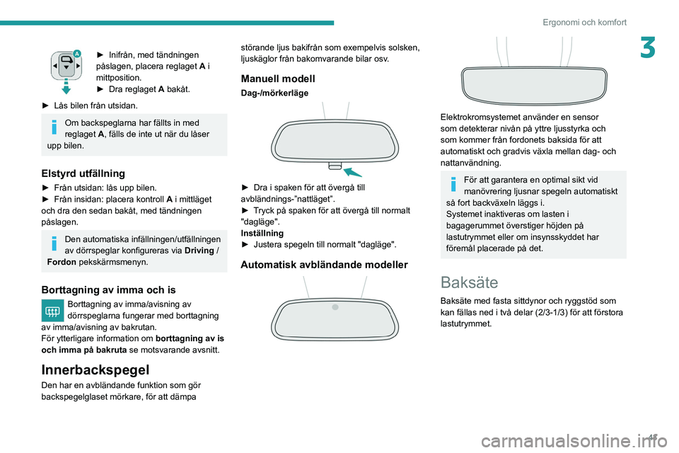 PEUGEOT 2008 2021 Bruksanvisningar (in Swedish) 43
Ergonomi och komfort
3► Inifrån, med tändningen
påslagen, placera reglaget A
i
mittposition.
►
Dra reglaget A
bakåt.
►
Lås bilen från utsidan.
Om backspeglarna har fällts in PEUGEOT 2008 2021 Bruksanvisningar (in Swedish) 43
Ergonomi och komfort
3► Inifrån, med tändningen
påslagen, placera reglaget A
i
mittposition.
►
Dra reglaget A
bakåt.
►
Lås bilen från utsidan.
Om backspeglarna har fällts in