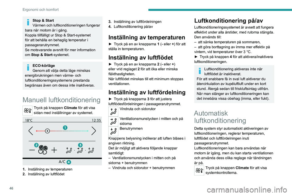 PEUGEOT 2008 2021 Bruksanvisningar (in Swedish) 46
Ergonomi och komfort
Stop & Start
Värmen och luftkonditioneringen fungerar
bara när motorn är i gång.
Koppla tillfälligt ur Stop & Start-systemet
för att behålla en behaglig temperatur i
PEUGEOT 2008 2021 Bruksanvisningar (in Swedish) 46
Ergonomi och komfort
Stop & Start
Värmen och luftkonditioneringen fungerar
bara när motorn är i gång.
Koppla tillfälligt ur Stop & Start-systemet
för att behålla en behaglig temperatur i