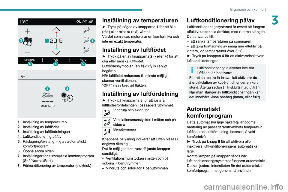 PEUGEOT 2008 2021 Bruksanvisningar (in Swedish) 47
Ergonomi och komfort
3
1. Inställning av temperaturen
2. Inställning av luftflödet
3. Inställning av luftfördelningen
4. Luftkonditionering på/av
5. Påslagning/avstängning av automati PEUGEOT 2008 2021 Bruksanvisningar (in Swedish) 47
Ergonomi och komfort
3
1. Inställning av temperaturen
2. Inställning av luftflödet
3. Inställning av luftfördelningen
4. Luftkonditionering på/av
5. Påslagning/avstängning av automati