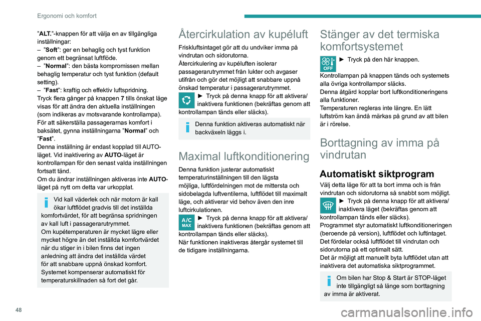 PEUGEOT 2008 2021 Bruksanvisningar (in Swedish) 48
Ergonomi och komfort
Under vinterförhållanden ta bort all snö
eller is på vindrutan nära kameran före
körning.
Annars kan driften av utrustningen som
använder kameran påverkas.
Eluppvä PEUGEOT 2008 2021 Bruksanvisningar (in Swedish) 48
Ergonomi och komfort
Under vinterförhållanden ta bort all snö
eller is på vindrutan nära kameran före
körning.
Annars kan driften av utrustningen som
använder kameran påverkas.
Eluppvä