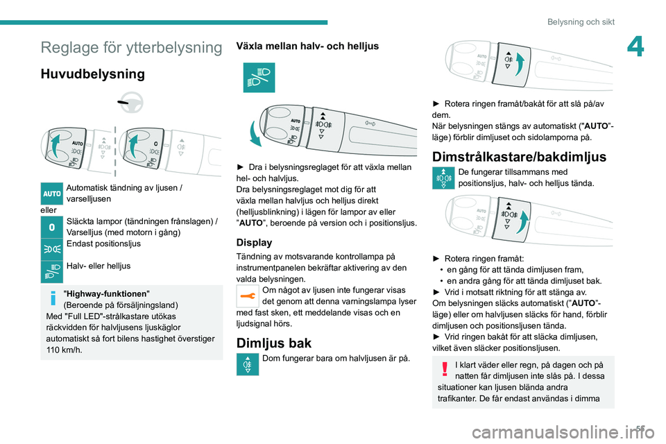 PEUGEOT 2008 2021 Bruksanvisningar (in Swedish) 55
Belysning och sikt
4Reglage för ytterbelysning
Huvudbelysning
Automatisk tändning av ljusen / varselljusen
eller
Släckta lampor (tändningen frånslagen) /
Varselljus (med motorn i gång PEUGEOT 2008 2021 Bruksanvisningar (in Swedish) 55
Belysning och sikt
4Reglage för ytterbelysning
Huvudbelysning
Automatisk tändning av ljusen / varselljusen
eller
Släckta lampor (tändningen frånslagen) /
Varselljus (med motorn i gång