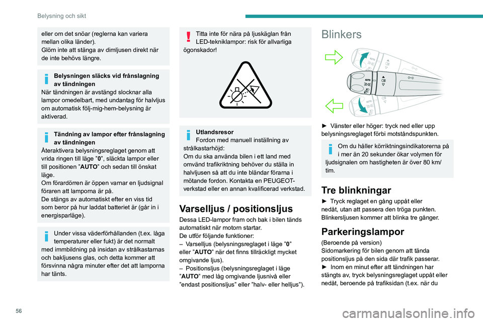 PEUGEOT 2008 2021  Bruksanvisningar (in Swedish) 56
Belysning och sikt
parkerar till höger, tryck belysningsreglaget 
nedåt för att tända till vänster).
Detta bekräftas av en ljudsignal och att 
kontrollampan på instrumentpanelen lyser för 
