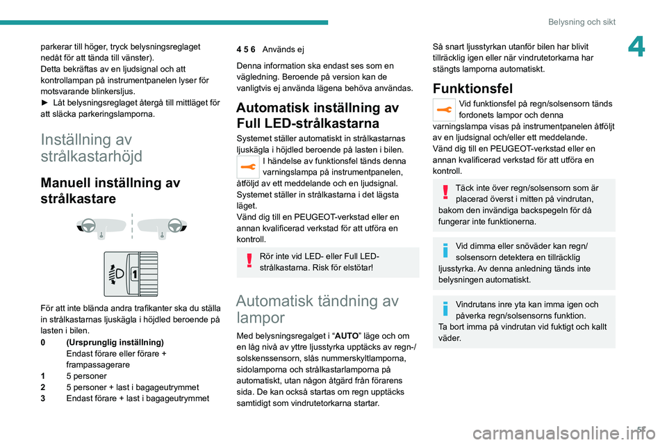 PEUGEOT 2008 2021 Bruksanvisningar (in Swedish) 57
Belysning och sikt
4parkerar till höger, tryck belysningsreglaget
nedåt för att tända till vänster).
Detta bekräftas av en ljudsignal och att
kontrollampan på instrumentpanelen lyser för PEUGEOT 2008 2021 Bruksanvisningar (in Swedish) 57
Belysning och sikt
4parkerar till höger, tryck belysningsreglaget
nedåt för att tända till vänster).
Detta bekräftas av en ljudsignal och att
kontrollampan på instrumentpanelen lyser för