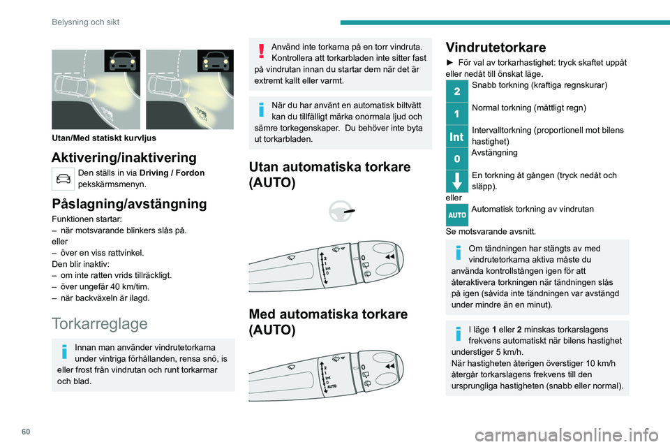 PEUGEOT 2008 2021 Bruksanvisningar (in Swedish) 60
Belysning och sikt
En torkning åt gången
► Dra kort i reglaget mot dig.
Vindrutespolare
► Dra torkarreglaget mot dig och håll kvar.
En slutlig torkningscykel utförs när
vindrutespolningen PEUGEOT 2008 2021 Bruksanvisningar (in Swedish) 60
Belysning och sikt
En torkning åt gången
► Dra kort i reglaget mot dig.
Vindrutespolare
► Dra torkarreglaget mot dig och håll kvar.
En slutlig torkningscykel utförs när
vindrutespolningen