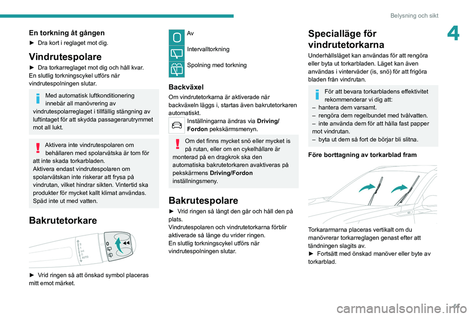 PEUGEOT 2008 2021 Bruksanvisningar (in Swedish) 61
Belysning och sikt
4En torkning åt gången
► Dra kort i reglaget mot dig.
Vindrutespolare
► Dra torkarreglaget mot dig och håll kvar.
En slutlig torkningscykel utförs när
vindrutespolninge PEUGEOT 2008 2021 Bruksanvisningar (in Swedish) 61
Belysning och sikt
4En torkning åt gången
► Dra kort i reglaget mot dig.
Vindrutespolare
► Dra torkarreglaget mot dig och håll kvar.
En slutlig torkningscykel utförs när
vindrutespolninge