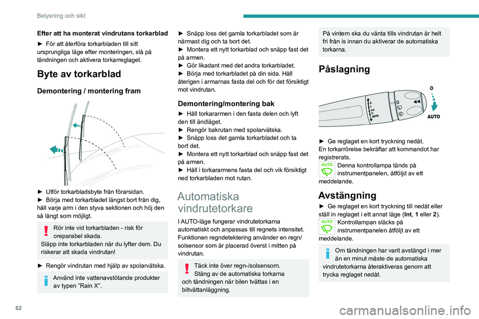 PEUGEOT 2008 2021 Bruksanvisningar (in Swedish) 62
Belysning och sikt
Funktionsfel
Om ett fel uppstår med de automatiska
vindrutetorkarna, fungerar vindrutetorkarna i
intermittent läge.
Vänd dig till en PEUGEOT-verkstad eller en
annan kvalifi PEUGEOT 2008 2021 Bruksanvisningar (in Swedish) 62
Belysning och sikt
Funktionsfel
Om ett fel uppstår med de automatiska
vindrutetorkarna, fungerar vindrutetorkarna i
intermittent läge.
Vänd dig till en PEUGEOT-verkstad eller en
annan kvalifi