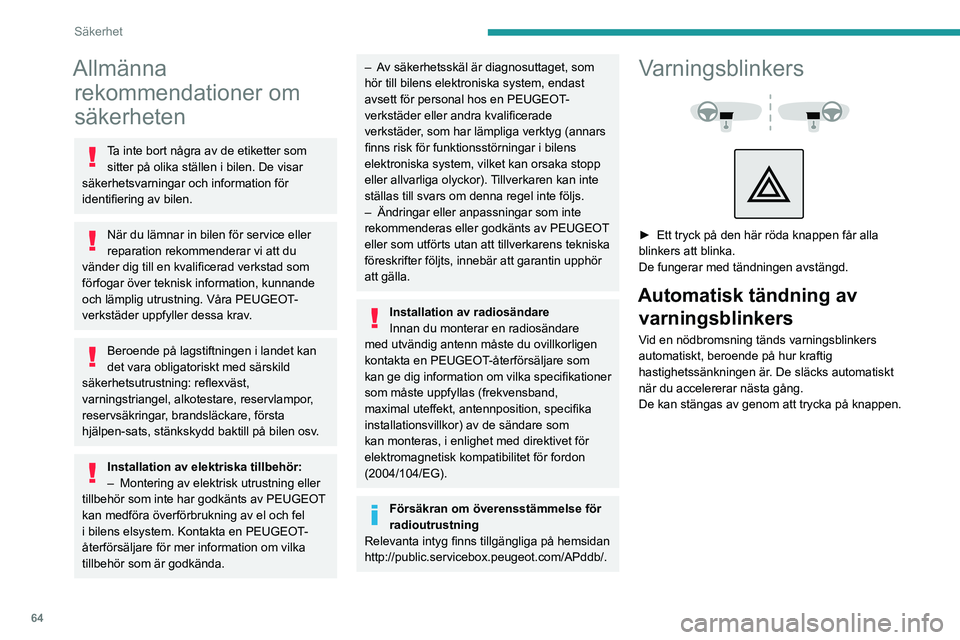PEUGEOT 2008 2021 Bruksanvisningar (in Swedish) 64
Säkerhet
Allmänna rekommendationer om
säkerheten
Ta inte bort några av de etiketter som
sitter på olika ställen i bilen. De visar
säkerhetsvarningar och information för
identifiering av PEUGEOT 2008 2021 Bruksanvisningar (in Swedish) 64
Säkerhet
Allmänna rekommendationer om
säkerheten
Ta inte bort några av de etiketter som
sitter på olika ställen i bilen. De visar
säkerhetsvarningar och information för
identifiering av
