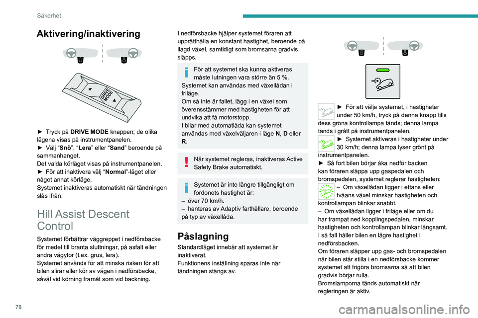 PEUGEOT 2008 2021 Bruksanvisningar (in Swedish) 70
Säkerhet
Om hastigheten överstiger 30 km/h pausas
regleringen automatiskt, kontrollampan återgår
till grått på instrumentpanelen, medan den gröna
kontrollampan i knappen förblir tänd.
R PEUGEOT 2008 2021 Bruksanvisningar (in Swedish) 70
Säkerhet
Om hastigheten överstiger 30 km/h pausas
regleringen automatiskt, kontrollampan återgår
till grått på instrumentpanelen, medan den gröna
kontrollampan i knappen förblir tänd.
R