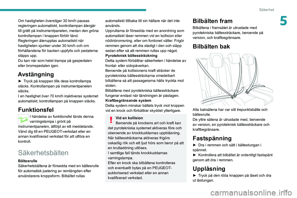 PEUGEOT 2008 2021 Bruksanvisningar (in Swedish) 71
Säkerhet
5Om hastigheten överstiger 30 km/h pausas
regleringen automatiskt, kontrollampan återgår
till grått på instrumentpanelen, medan den gröna
kontrollampan i knappen förblir tänd.
PEUGEOT 2008 2021 Bruksanvisningar (in Swedish) 71
Säkerhet
5Om hastigheten överstiger 30 km/h pausas
regleringen automatiskt, kontrollampan återgår
till grått på instrumentpanelen, medan den gröna
kontrollampan i knappen förblir tänd.